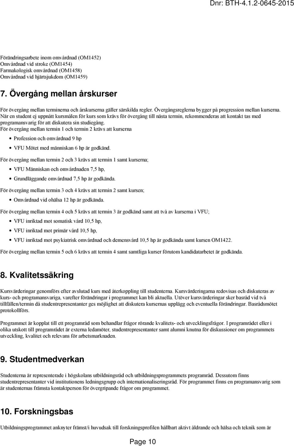 När en student ej uppnått kursmålen för kurs som krävs för övergång till nästa termin, rekommenderas att kontakt tas med programansvarig för att diskutera sin studiegång.