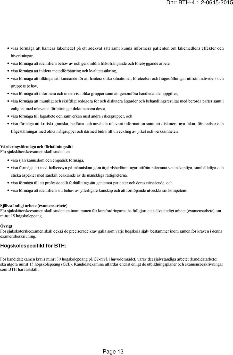 utifrån individers och gruppers behov, visa förmåga att informera och undervisa olika grupper samt att genomföra handledande uppgifter, visa förmåga att muntligt och skriftligt redogöra för och