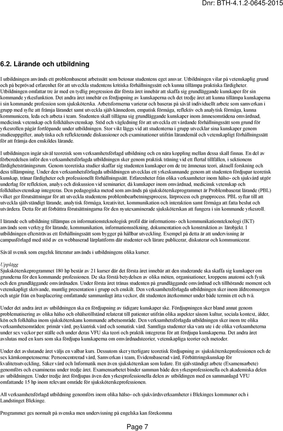 Utbildningen omfattar tre år med en tydlig progression där första året innebär att skaffa sig grundläggande kunskaper för sin kommande yrkesfunktion.