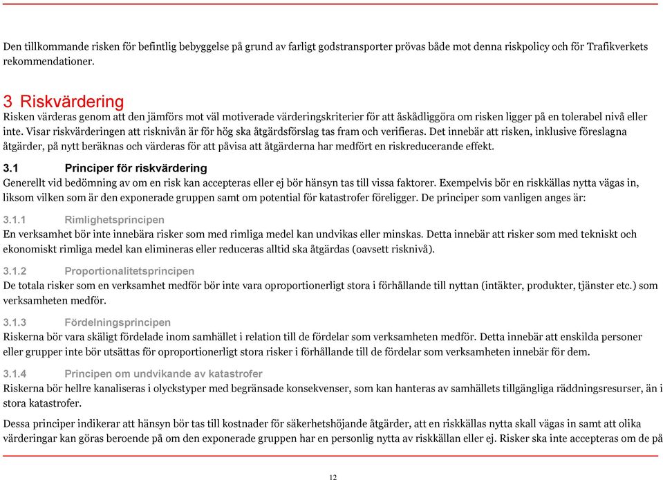 Visar riskvärderingen att risknivån är för hög ska åtgärdsförslag tas fram och verifieras.