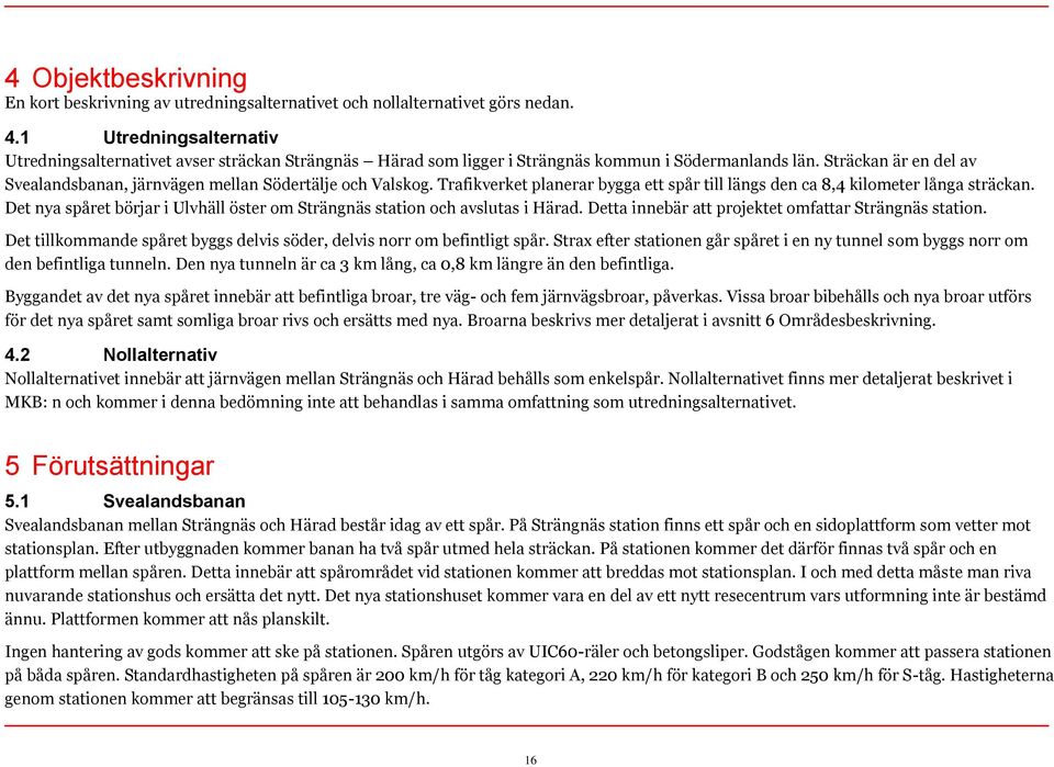 Sträckan är en del av Svealandsbanan, järnvägen mellan Södertälje och Valskog. Trafikverket planerar bygga ett spår till längs den ca 8,4 kilometer långa sträckan.