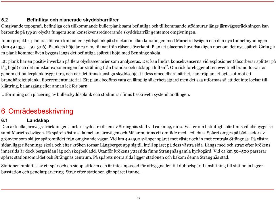 Inom projektet planeras för ca 1 km bullerskyddsplank på sträckan mellan korsningen med Mariefredsvägen och den nya tunnelmynningen (km 49+355 50+306).