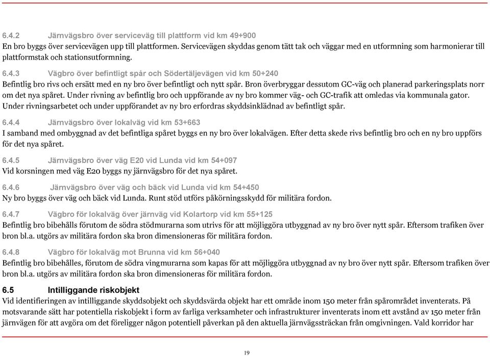 3 Vägbro över befintligt spår och Södertäljevägen vid km 50+240 Befintlig bro rivs och ersätt med en ny bro över befintligt och nytt spår.