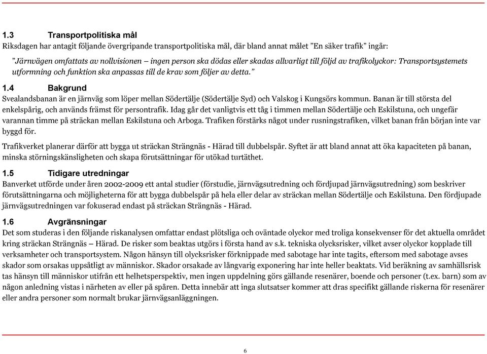 4 Bakgrund Svealandsbanan är en järnväg som löper mellan Södertälje (Södertälje Syd) och Valskog i Kungsörs kommun. Banan är till största del enkelspårig, och används främst för persontrafik.