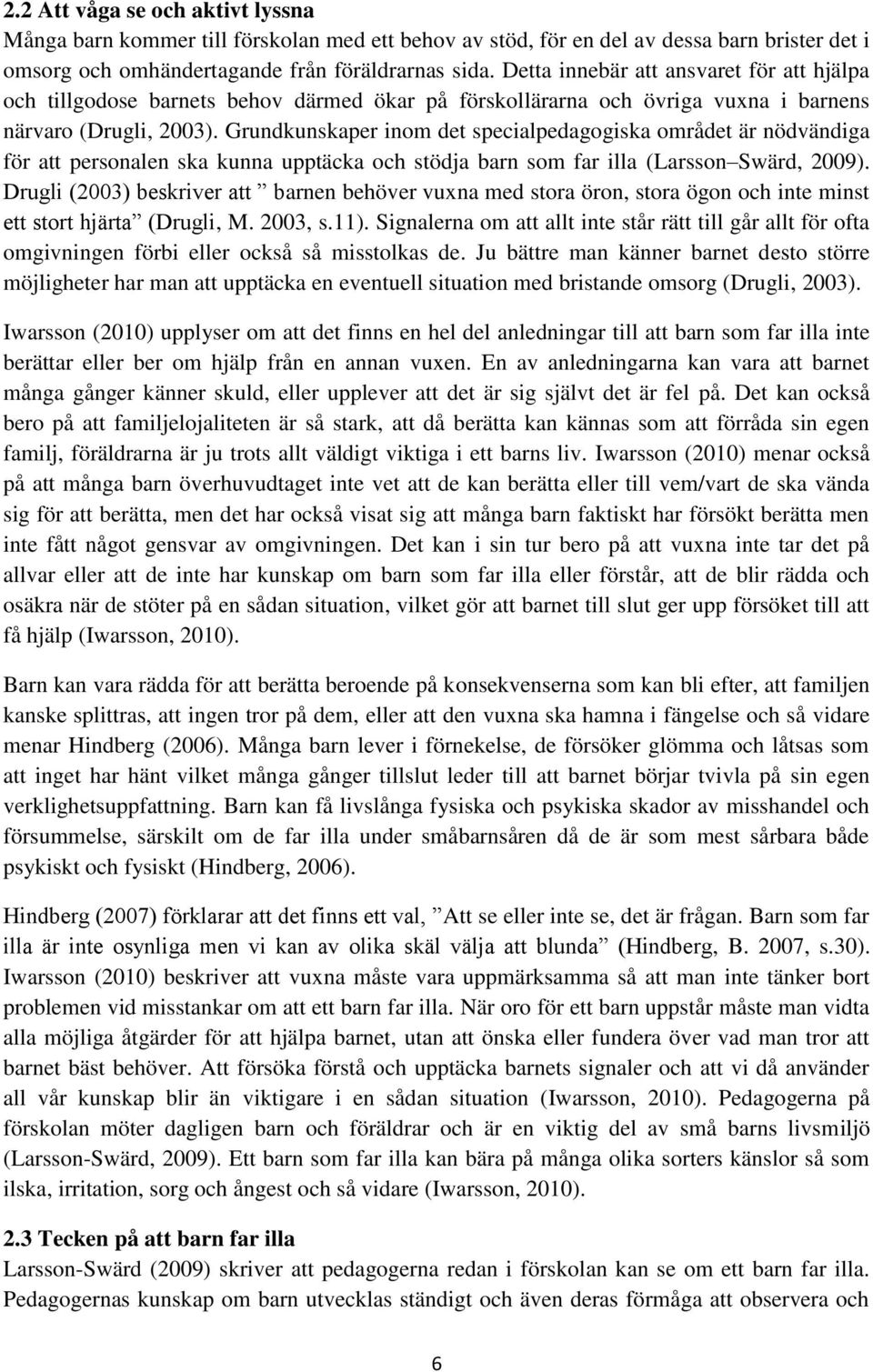 Grundkunskaper inom det specialpedagogiska området är nödvändiga för att personalen ska kunna upptäcka och stödja barn som far illa (Larsson Swärd, 2009).