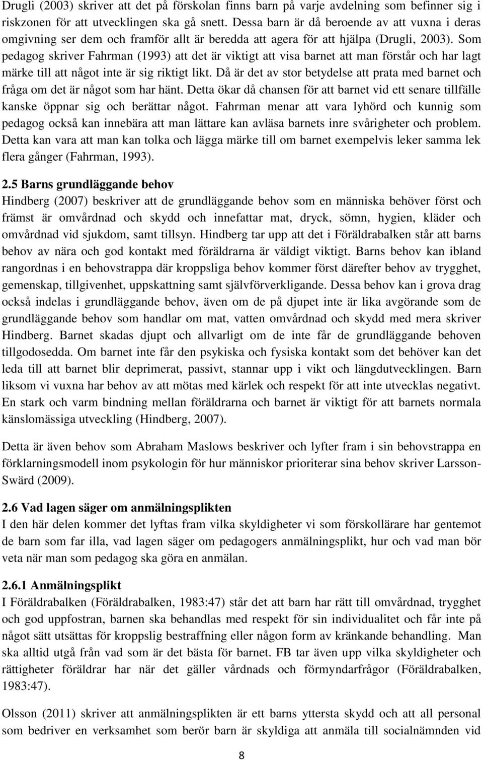 Som pedagog skriver Fahrman (1993) att det är viktigt att visa barnet att man förstår och har lagt märke till att något inte är sig riktigt likt.