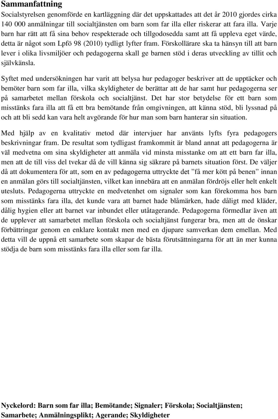 Förskollärare ska ta hänsyn till att barn lever i olika livsmiljöer och pedagogerna skall ge barnen stöd i deras utveckling av tillit och självkänsla.