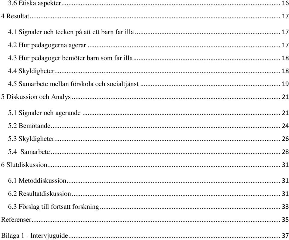 .. 21 5.2 Bemötande... 24 5.3 Skyldigheter... 26 5.4 Samarbete... 28 6 Slutdiskussion... 31 6.1 Metoddiskussion... 31 6.2 Resultatdiskussion.