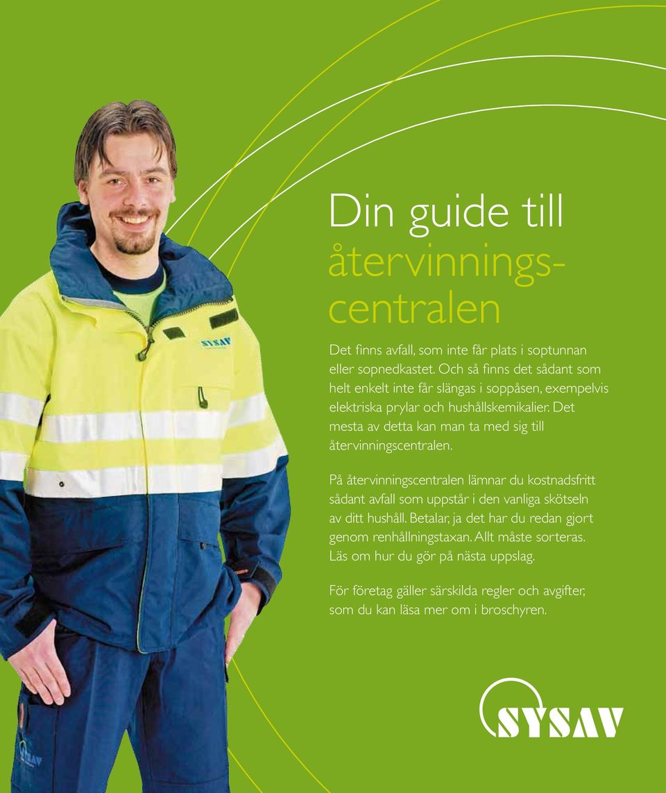 Det mesta av detta kan man ta med sig till återvinningscentralen.