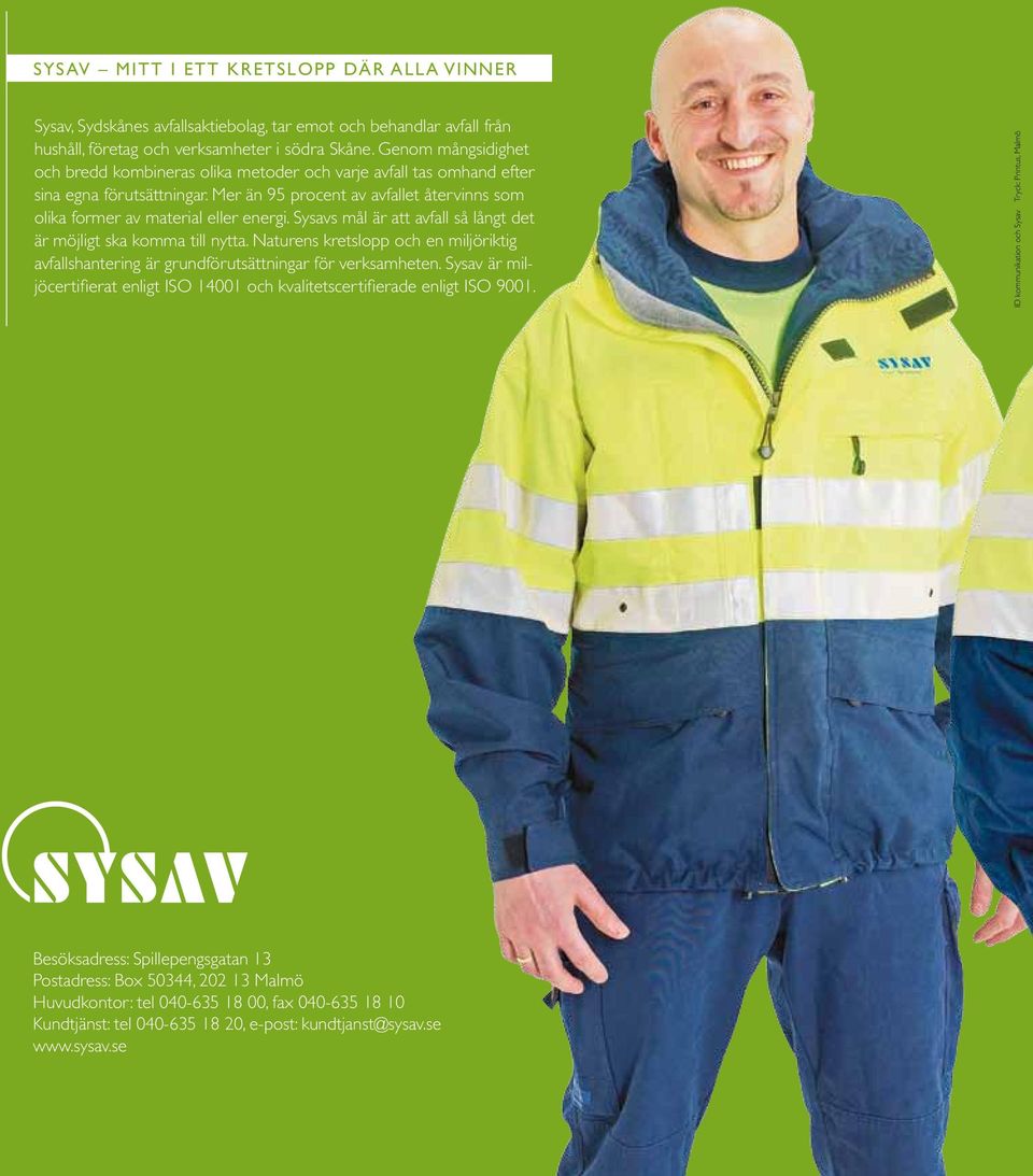 Sysavs mål är att avfall så långt det är möjligt ska komma till nytta. Naturens kretslopp och en miljöriktig avfallshantering är grundförutsättningar för verksamheten.