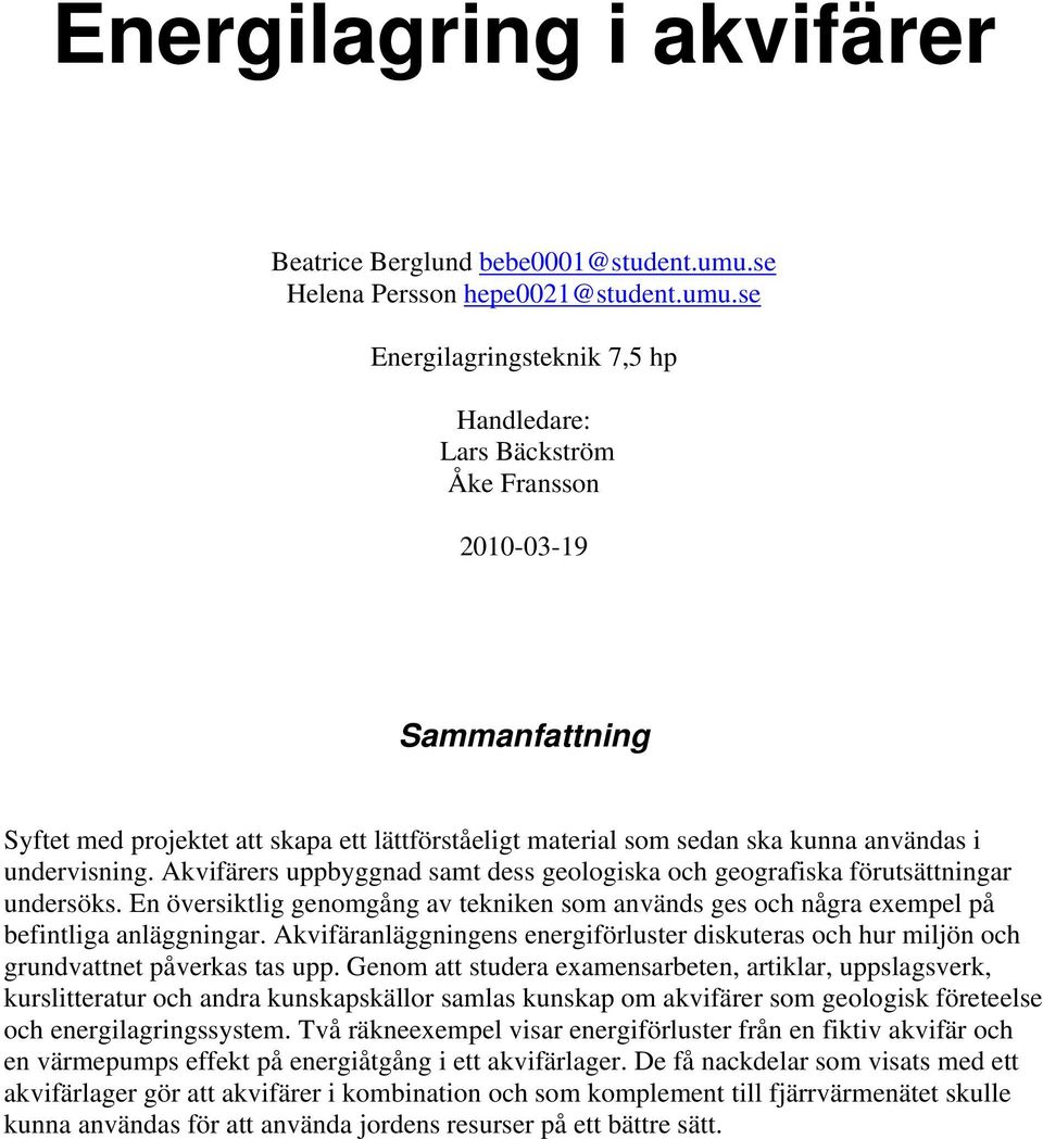 se Energilagringsteknik 7,5 hp Handledare: Lars Bäckström Åke Fransson 2010-03-19 Sammanfattning Syftet med projektet att skapa ett lättförståeligt material som sedan ska kunna användas i