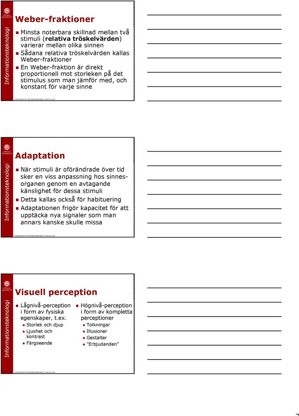 en avtagande känslighet för dessa stimuli Detta kallas också för habituering Adaptationen frigör kapacitet för att upptäcka nya signaler som man annars kanske skulle missa Visuell perception