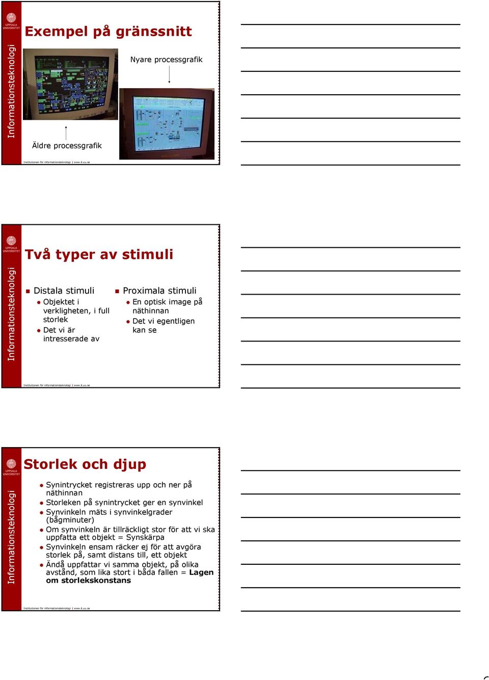 ger en synvinkel Synvinkeln mäts i synvinkelgrader (bågminuter) Om synvinkeln är tillräckligt stor för att vi ska uppfatta ett objekt = Synskärpa Synvinkeln ensam