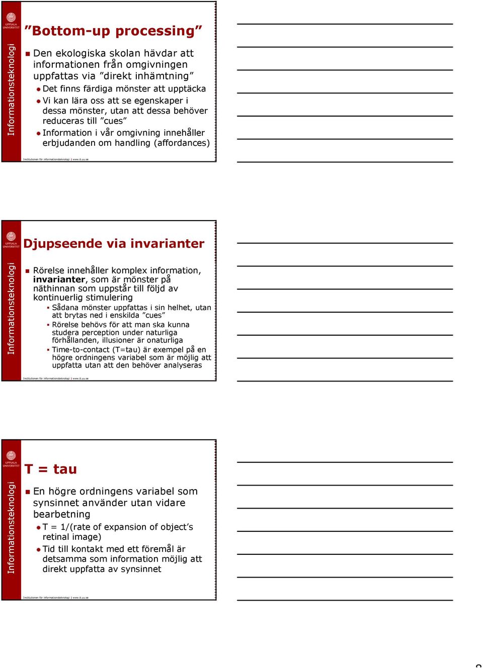 invarianter, som är mönster på näthinnan som uppstår till följd av kontinuerlig stimulering Sådana mönster uppfattas i sin helhet, utan att brytas ned i enskilda cues Rörelse behövs för att man ska