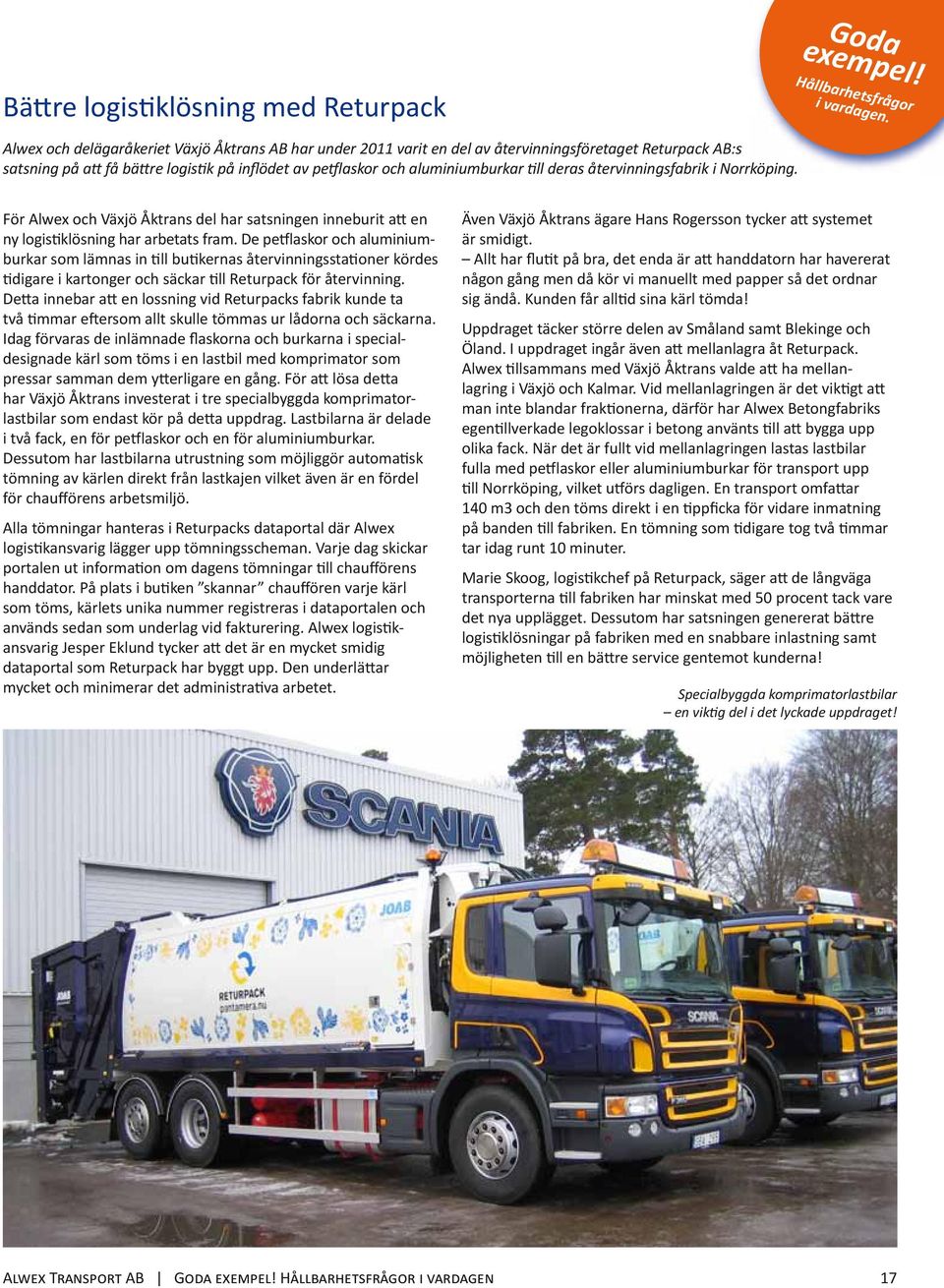 deras återvinningsfabrik i Norrköping. För Alwex och Växjö Åktrans del har satsningen inneburit att en ny logistiklösning har arbetats fram.