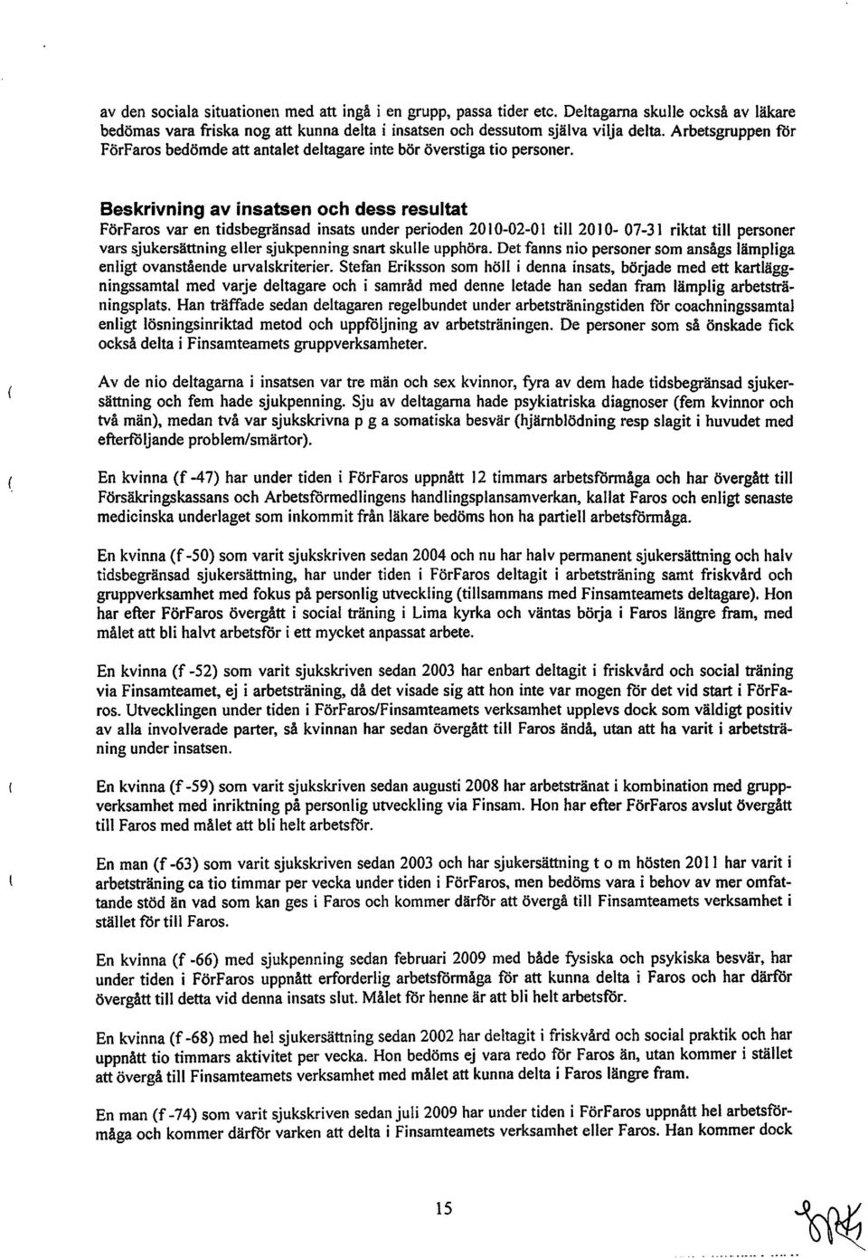 Beskrivning av insatsen och dess resultat FörFaros var en tidsbegränsad insats under perioden 20 10-02-01 till 20] 0-07-3] riktat till personer vars sjukersättning eller sjukpenning snart skulle
