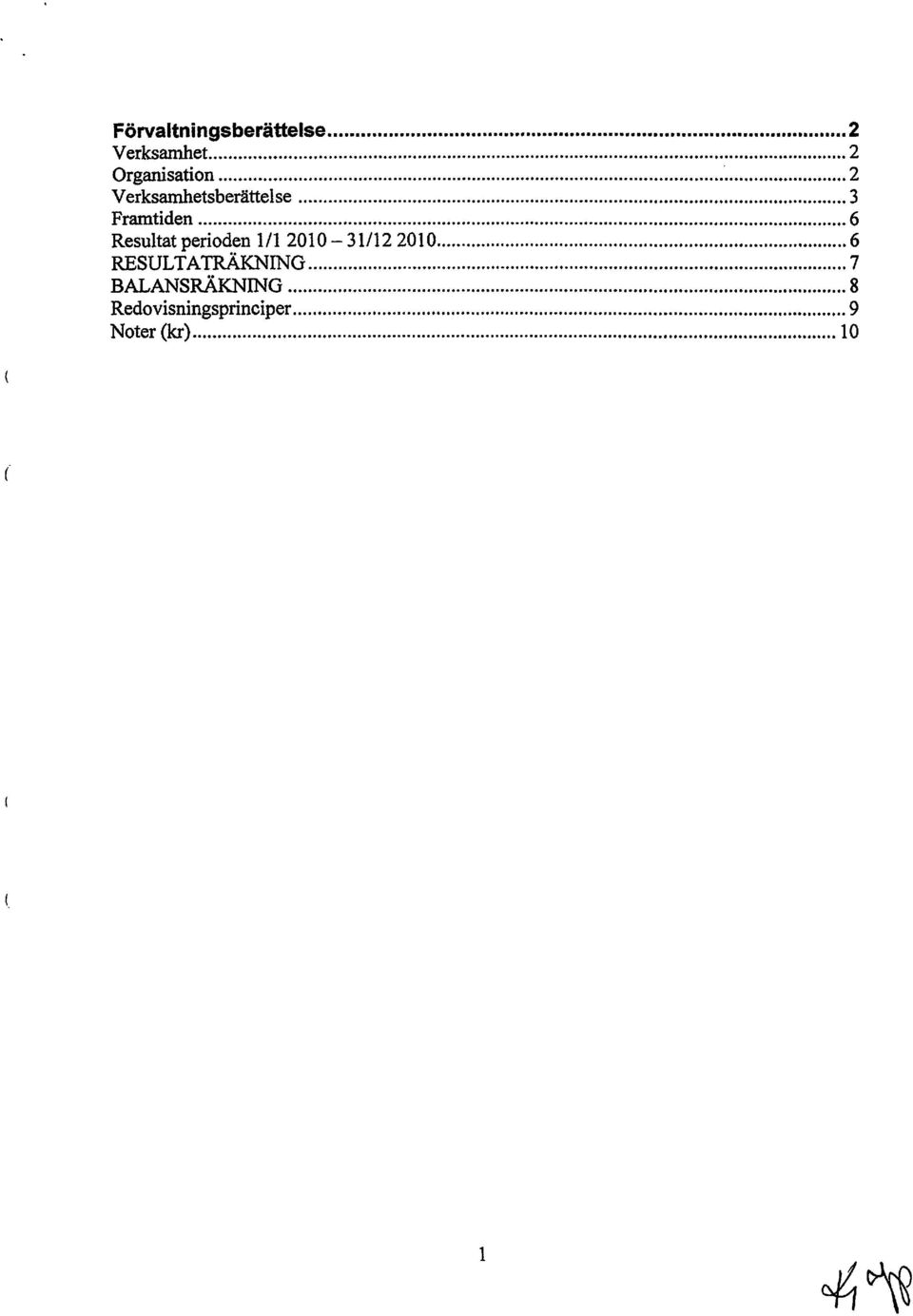 Verksamhetsberättelse 3 Framtiden 6 Resultat perioden 1/1
