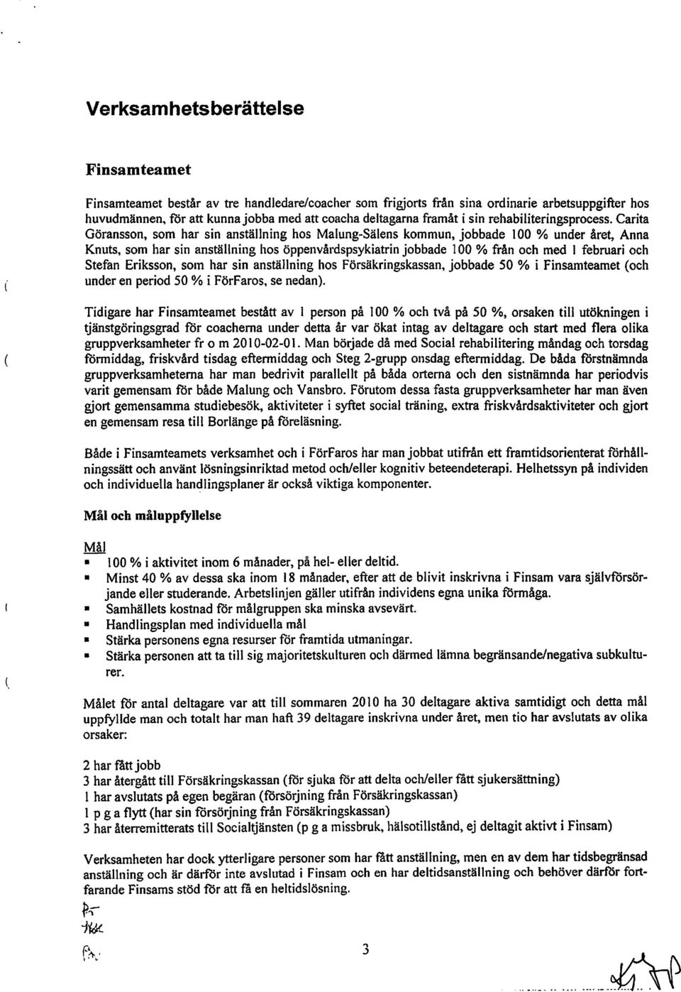 Carita Göransson, som har sin anställning hos Malung-Sälens kommun, jobbade 100 % under året, Anna Knuts, som har sin anställning hos öppenvårdspsykiatrin jobbade 100 % från och med I februari och