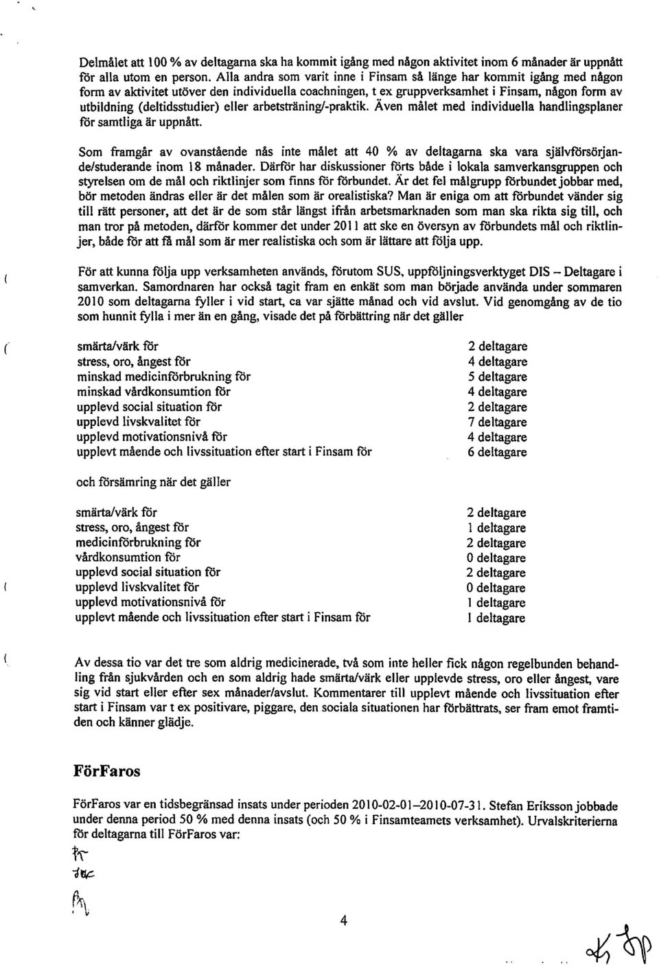 eller arbetsträning/-praktik. Även målet med individuella handlingsplaner för samtliga är uppnått.