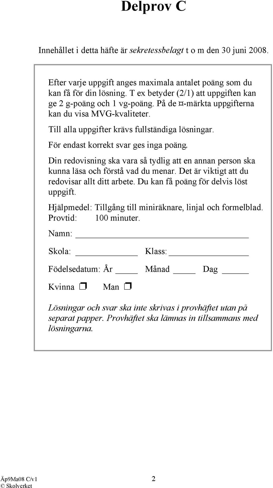 För endast korrekt svar ges inga poäng. Din redovisning ska vara så tydlig att en annan person ska kunna läsa och förstå vad du menar. Det är viktigt att du redovisar allt ditt arbete.