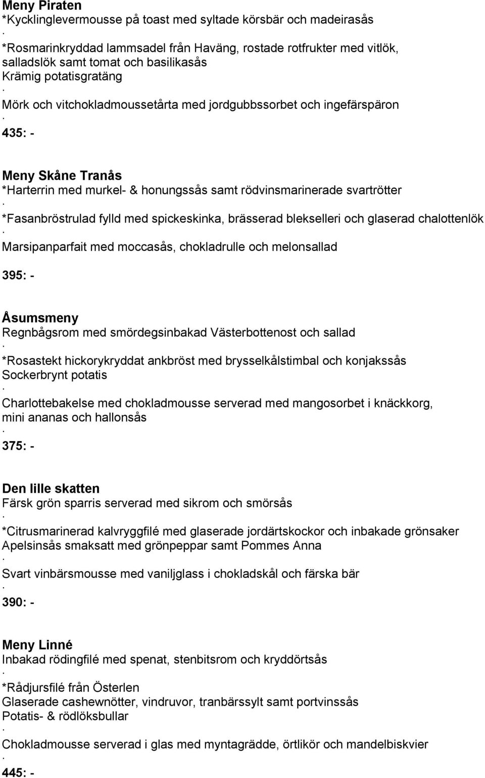 fylld med spickeskinka, brässerad blekselleri och glaserad chalottenlök Marsipanparfait med moccasås, chokladrulle och melonsallad Åsumsmeny Regnbågsrom med smördegsinbakad Västerbottenost och sallad