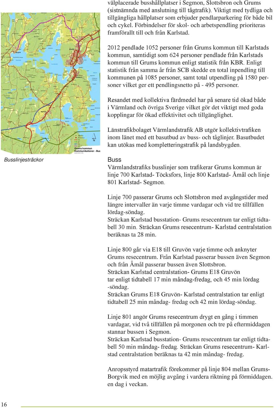 Mastdrågudden Dragsön Dragsön Mastdrågholmen Saxklinten Ängudden Sundhöjden Kvarndalen Mickelsön Avern Brodalen Olsudden Stråken Mosseruds- Mickelsön höjden Fårhallen Glommen Storhultbergen