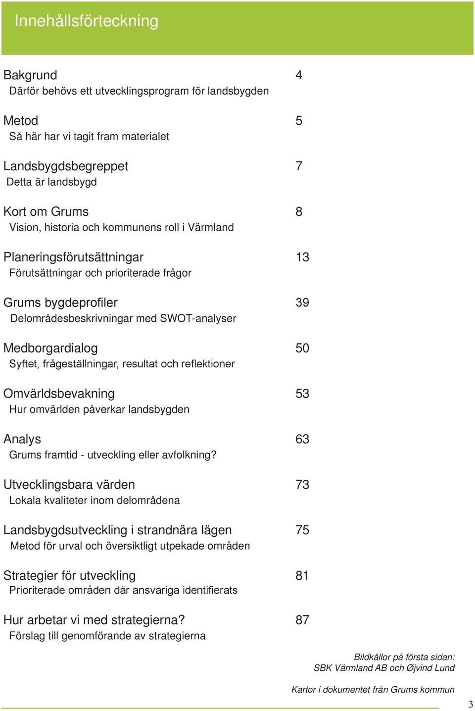 frågeställningar, resultat och reflektioner Omvärldsbevakning 53 Hur omvärlden påverkar landsbygden Analys 63 Grums framtid - utveckling eller avfolkning?