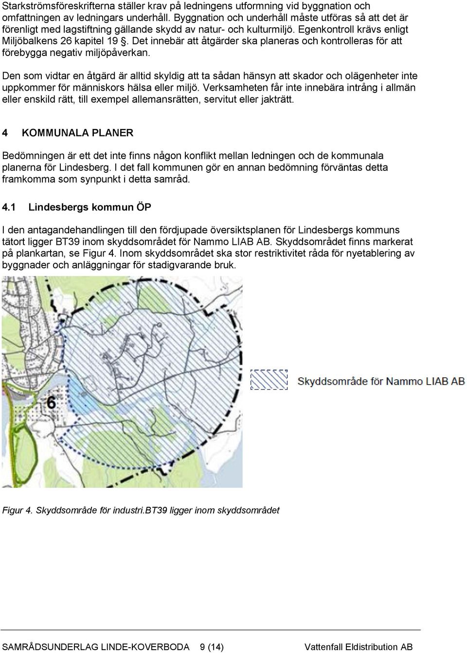 Det innebär att åtgärder ska planeras och kontrolleras för att förebygga negativ miljöpåverkan.