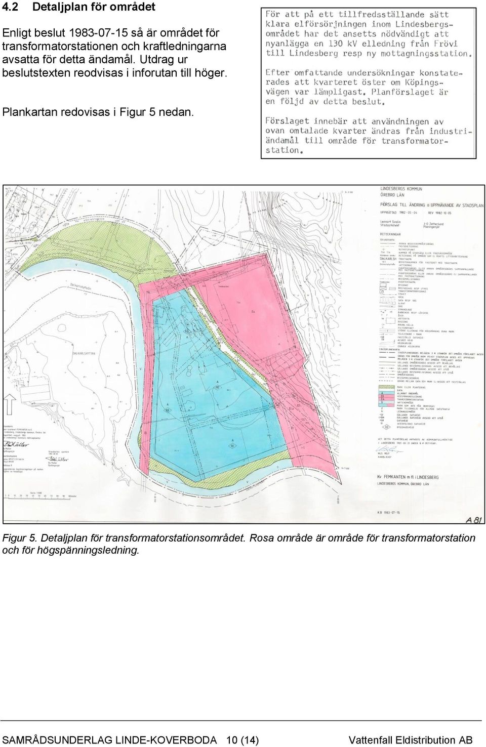 Plankartan redovisas i Figur 5 nedan. Figur 5. Detaljplan för transformatorstationsområdet.