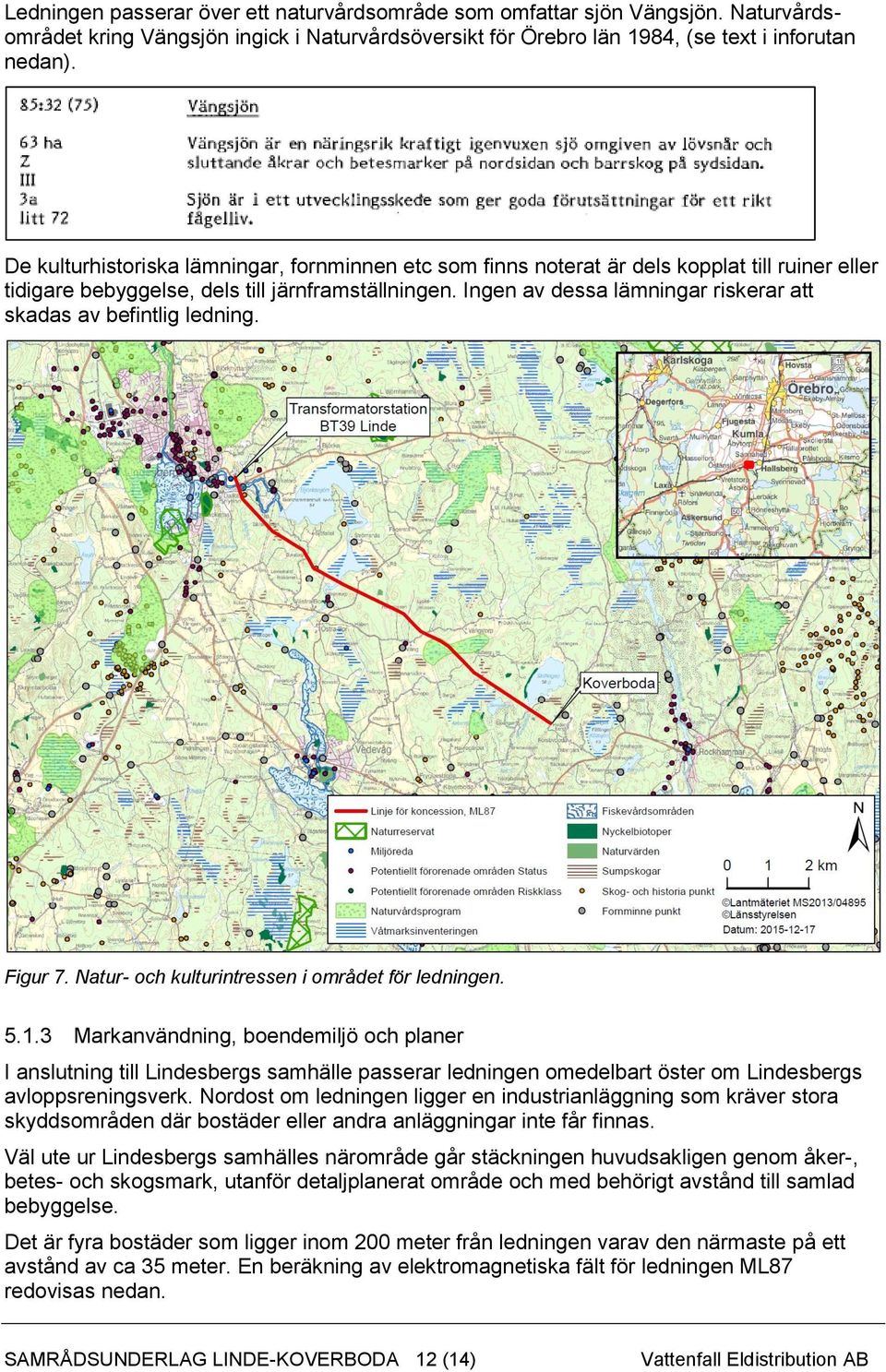 Ingen av dessa lämningar riskerar att skadas av befintlig ledning. Figur 7. Natur- och kulturintressen i området för ledningen. 5.1.