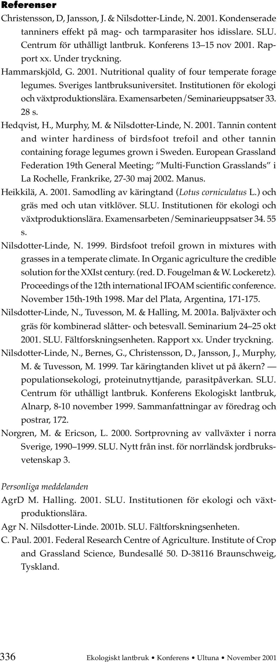 Institutionen för ekologi och växtproduktionslära. Examensarbeten/Seminarieuppsatser 33. 28 s. Hedqvist, H., Murphy, M. & Nilsdotter-Linde, N. 2001.