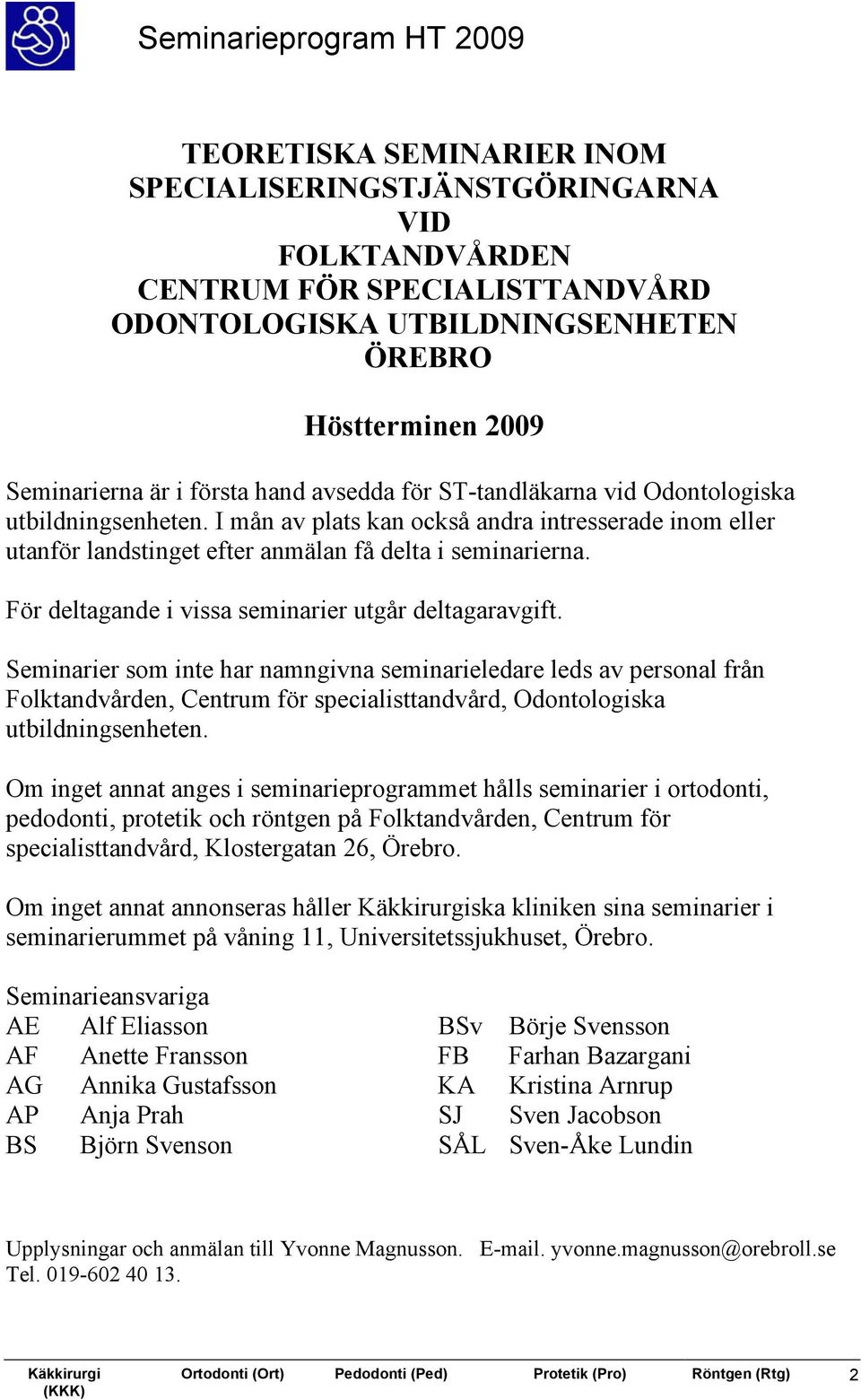 För deltagande i vissa seminarier utgår deltagaravgift.