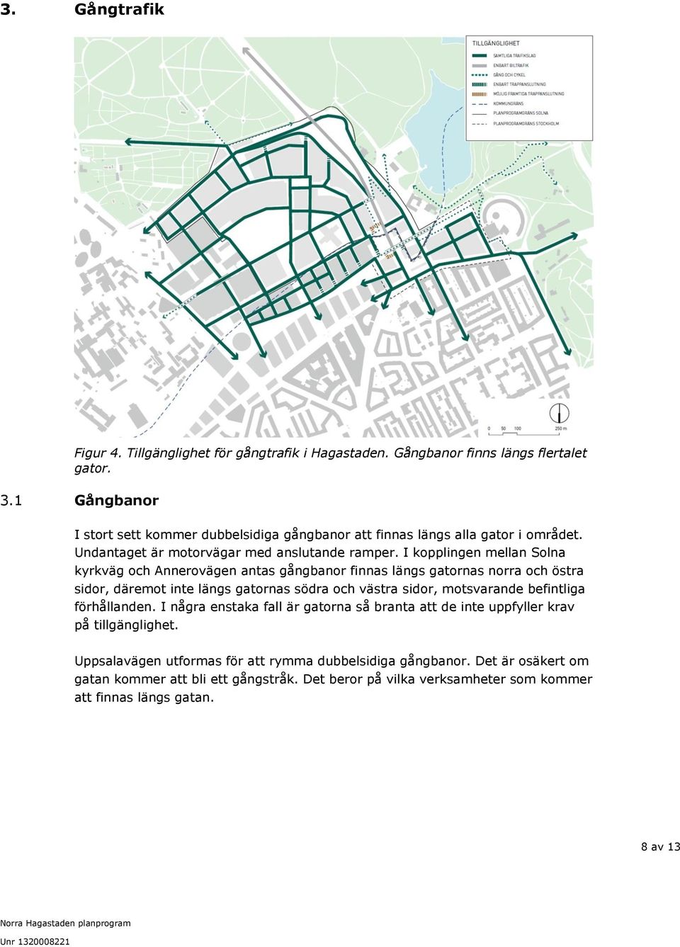 I kopplingen mellan Solna kyrkväg och Annerovägen antas gångbanor finnas längs gatornas norra och östra sidor, däremot inte längs gatornas södra och västra sidor, motsvarande