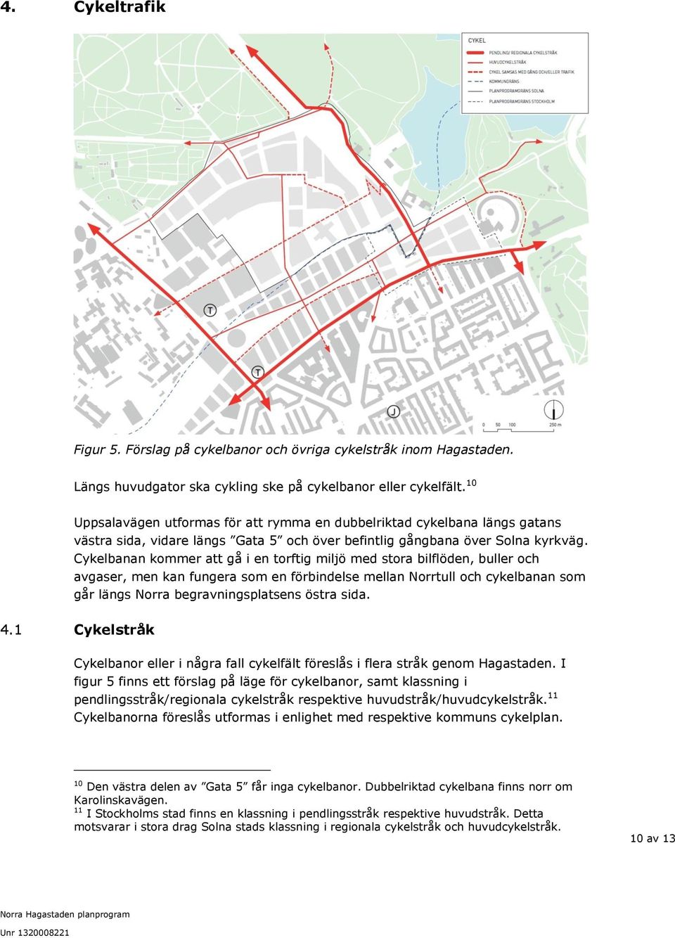 Cykelbanan kommer att gå i en torftig miljö med stora bilflöden, buller och avgaser, men kan fungera som en förbindelse mellan Norrtull och cykelbanan som går längs Norra begravningsplatsens östra