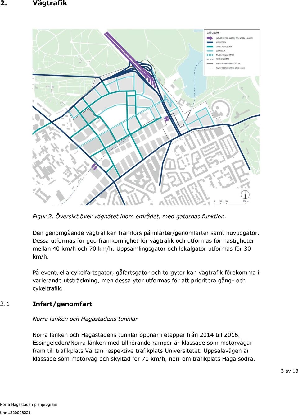 På eventuella cykelfartsgator, gåfartsgator och torgytor kan vägtrafik förekomma i varierande utsträckning, men dessa ytor utformas för att prioritera gång- och cykeltrafik. 2.