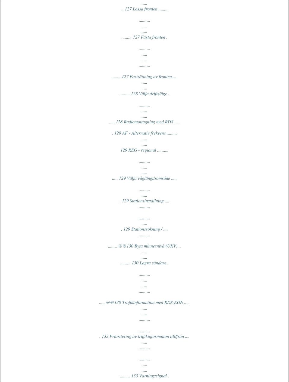 129 Stationsinställning.... 129 Stationssökning /...... @@130 Byta minnesnivå (UKV)..... 130 Lagra sändare.