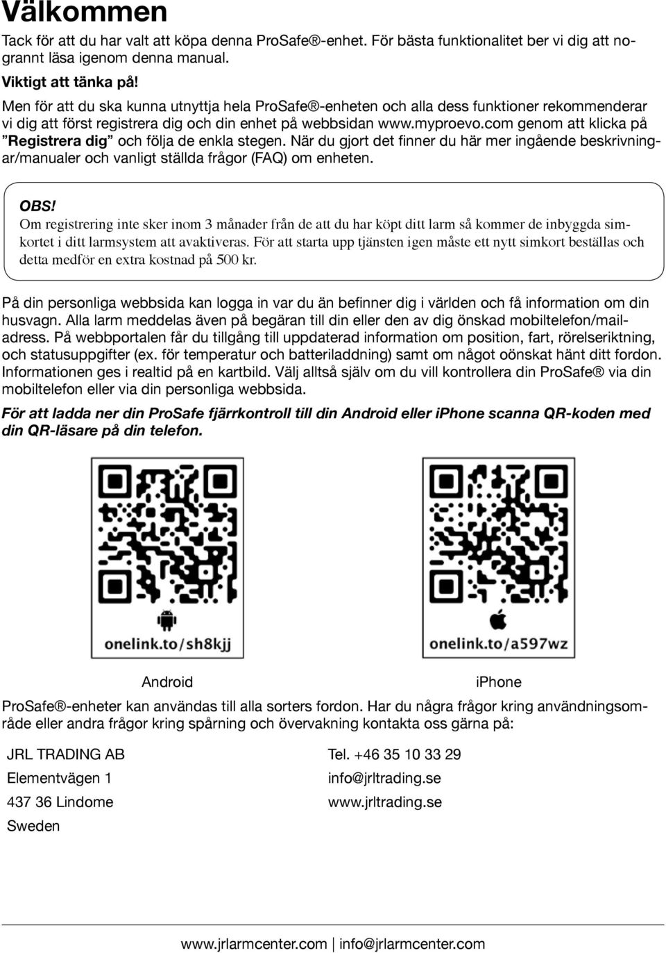 com genom att klicka på Registrera dig och följa de enkla stegen. När du gjort det finner du här mer ingående beskrivningar/manualer och vanligt ställda frågor (FAQ) om enheten. OBS!