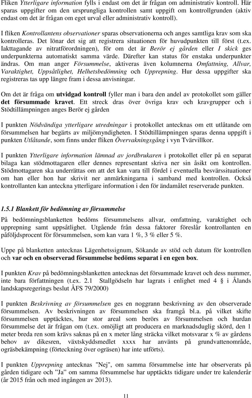 I fliken Kontrollantens observationer sparas observationerna och anges samtliga krav som ska kontrolleras. Det lönar det sig att registrera situationen för huvudpunkten till först (t.ex.