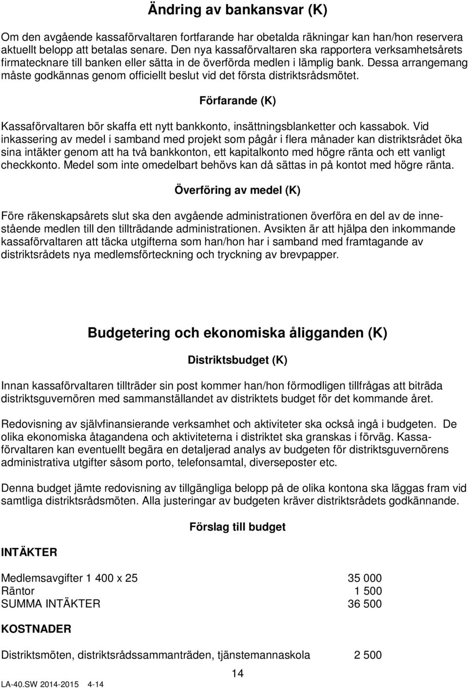 Dessa arrangemang måste godkännas genom officiellt beslut vid det första distriktsrådsmötet. Förfarande (K) Kassaförvaltaren bör skaffa ett nytt bankkonto, insättningsblanketter och kassabok.