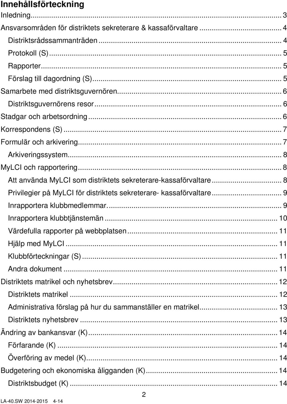 .. 8 MyLCI och rapportering... 8 Att använda MyLCI som distriktets sekreterare-kassaförvaltare... 8 Privilegier på MyLCI för distriktets sekreterare- kassaförvaltare... 9 Inrapportera klubbmedlemmar.