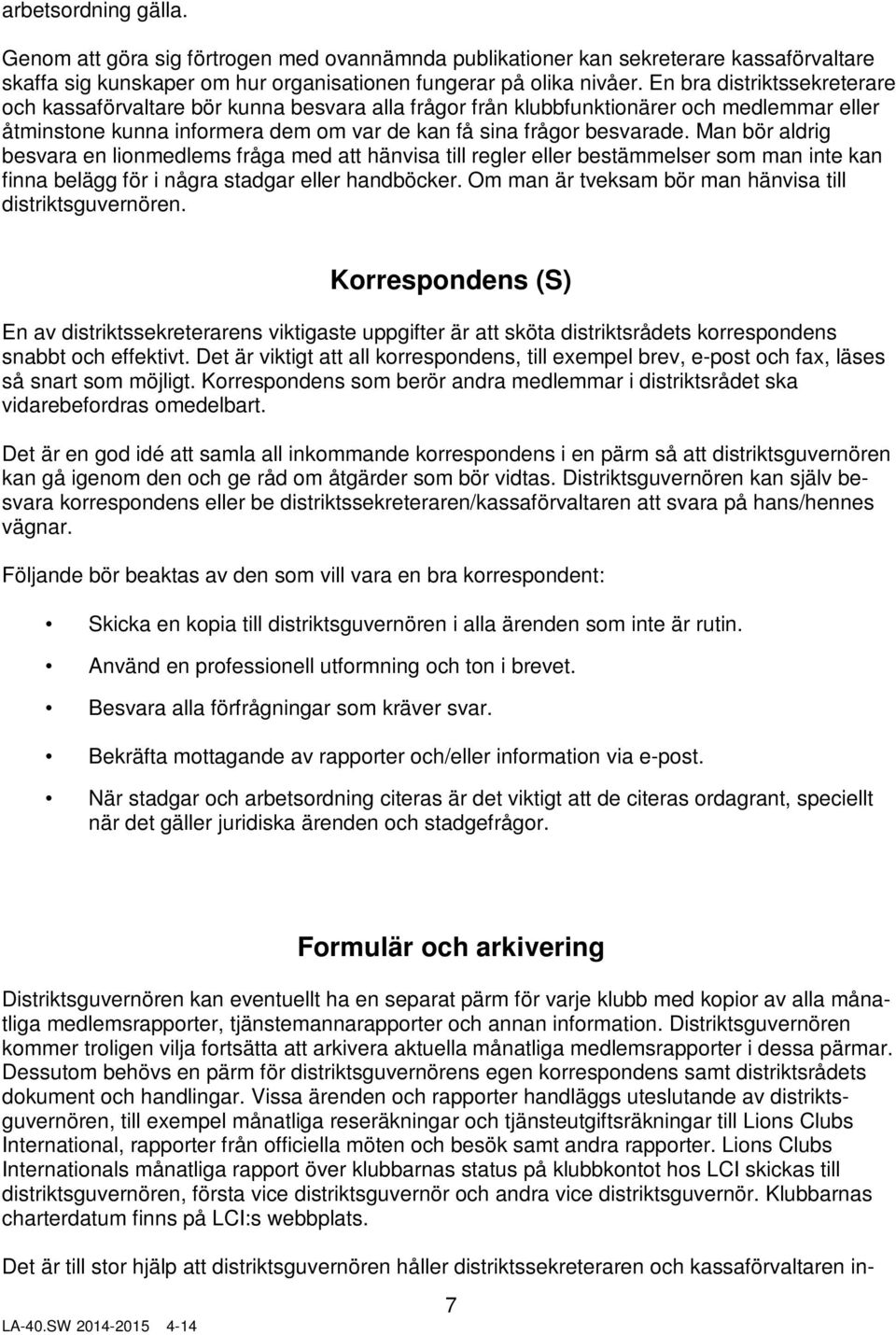 Man bör aldrig besvara en lionmedlems fråga med att hänvisa till regler eller bestämmelser som man inte kan finna belägg för i några stadgar eller handböcker.