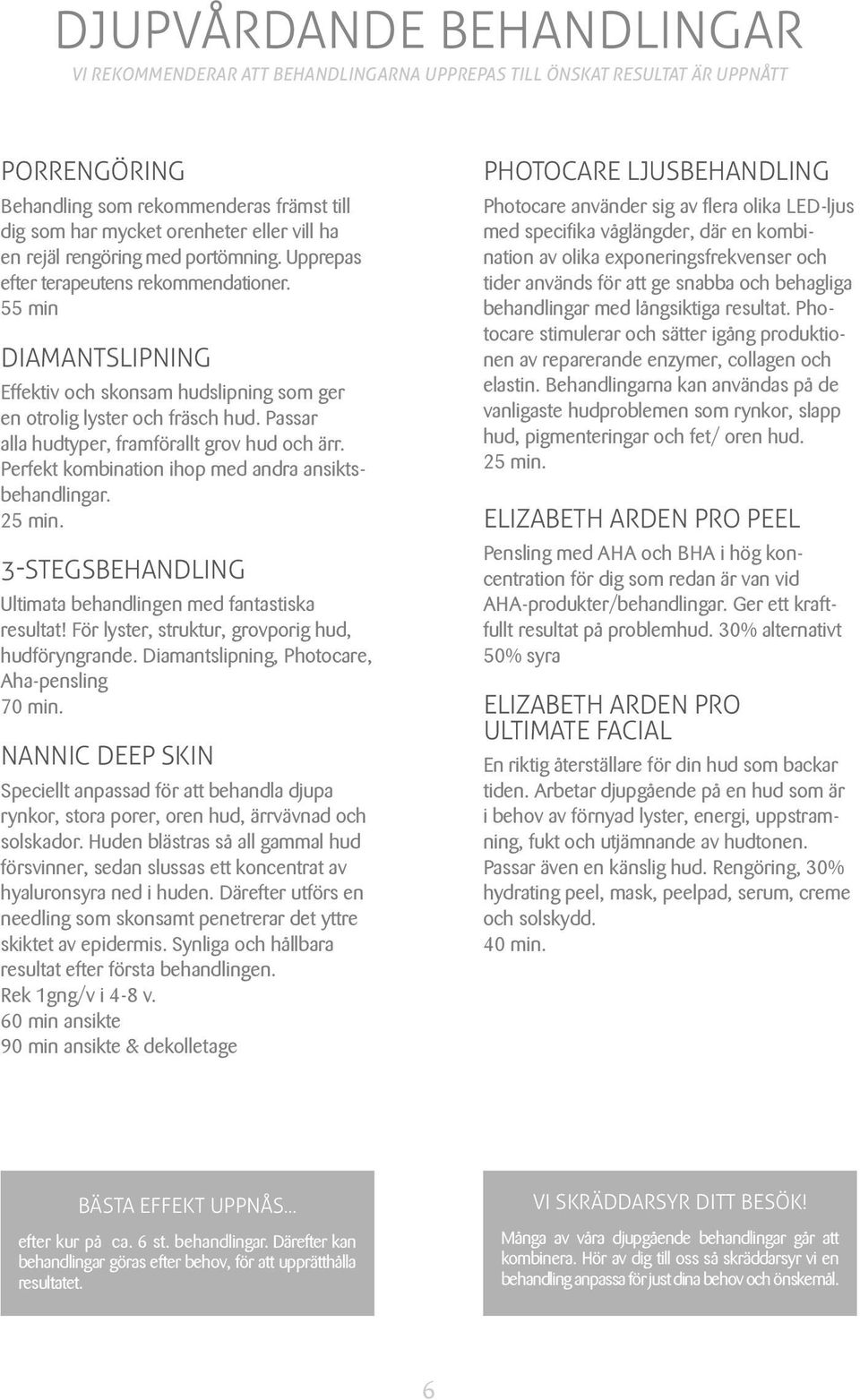 Passar alla hudtyper, framförallt grov hud och ärr. Perfekt kombination ihop med andra ansiktsbehandlingar. 25 min. 3-STEGSBEHANDLING Ultimata behandlingen med fantastiska resultat!