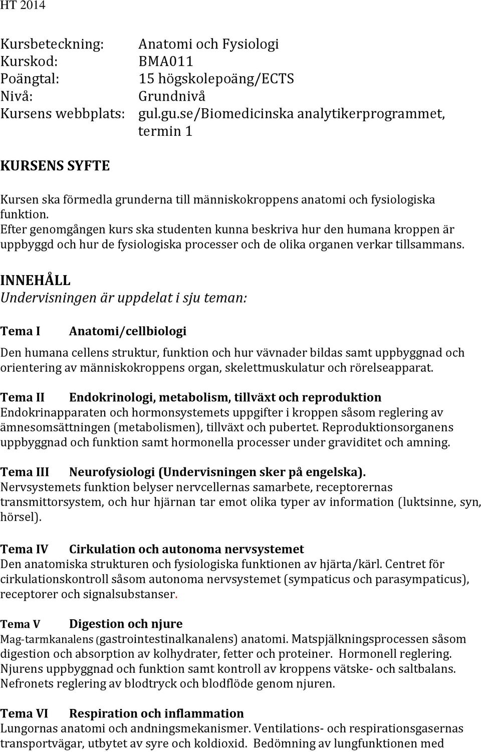 Efter genomgången kurs ska studenten kunna beskriva hur den humana kroppen är uppbyggd och hur de fysiologiska processer och de olika organen verkar tillsammans.