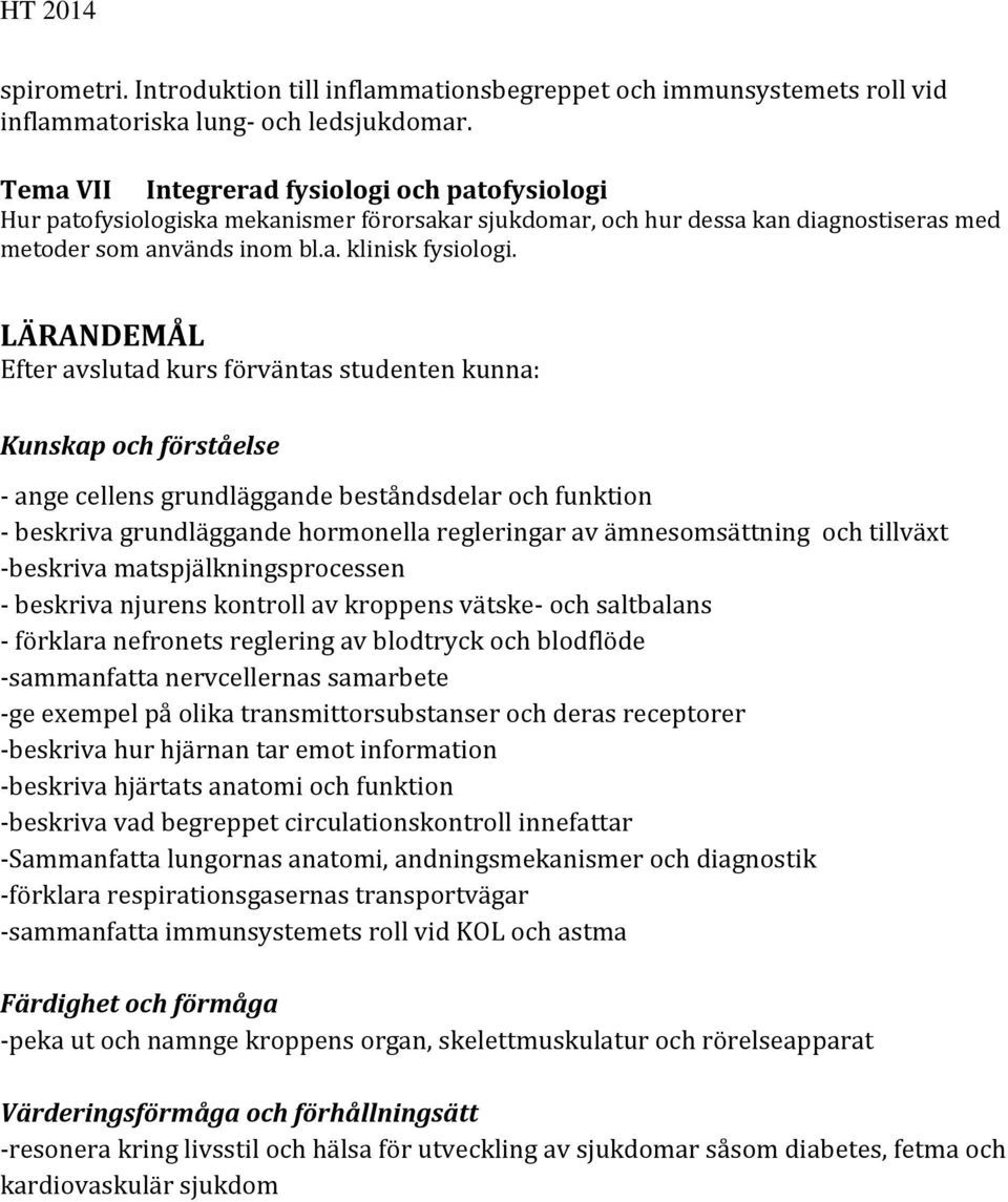 LÄRANDEMÅL Efter avslutad kurs förväntas studenten kunna: Kunskap och förståelse - ange cellens grundläggande beståndsdelar och funktion - beskriva grundläggande hormonella regleringar av