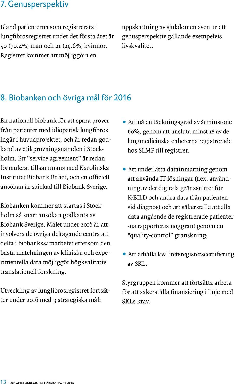 Biobanken och övriga mål för 2016 En nationell biobank för att spara prover från patienter med idiopatisk lungfibros ingår i huvudprojektet, och är redan godkänd av etikprövningsnämden i Stockholm.