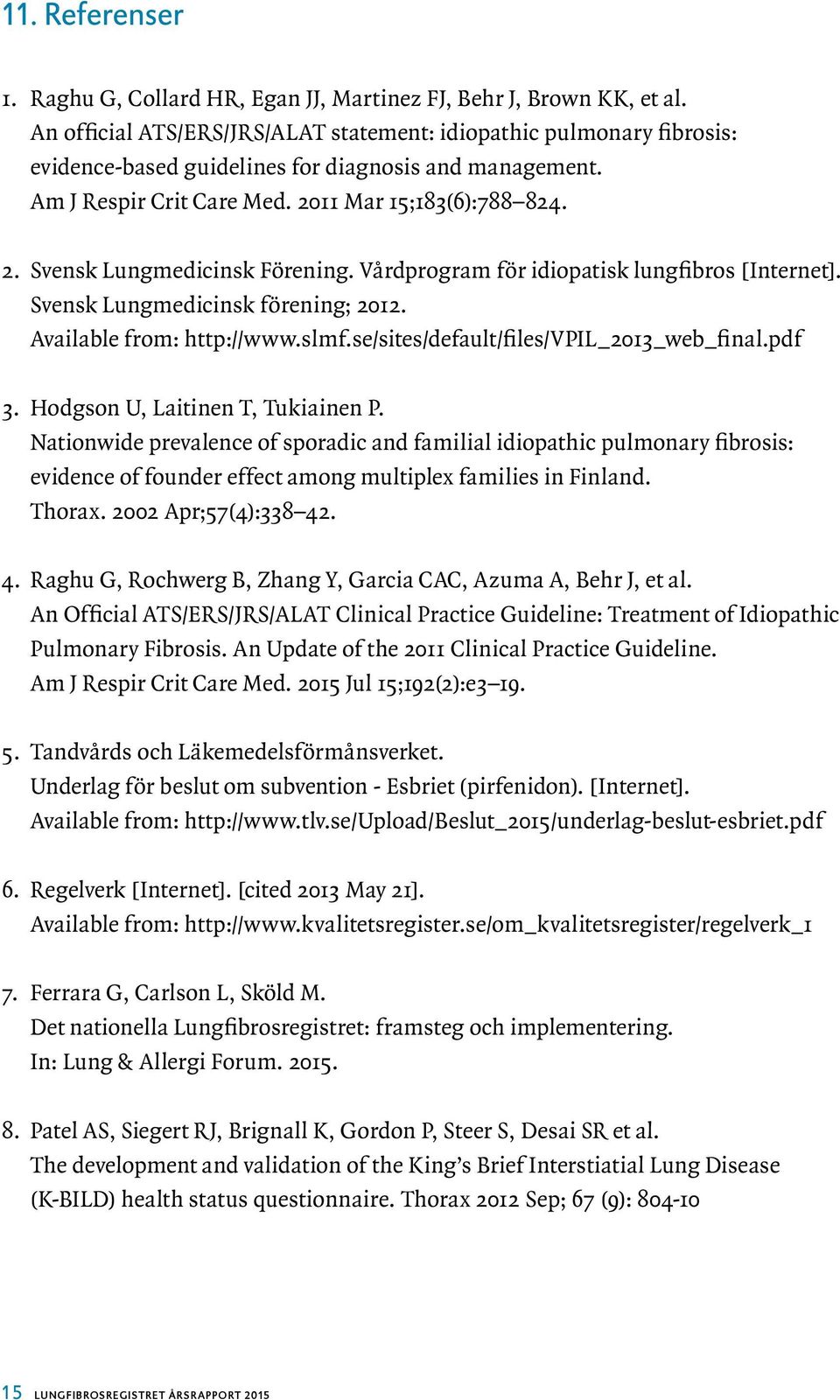 Vårdprogram för idiopatisk lungfibros [Internet]. Svensk Lungmedicinsk förening; 2012. Available from: http://www.slmf.se/sites/default/files/vpil_2013_web_final.pdf 3.
