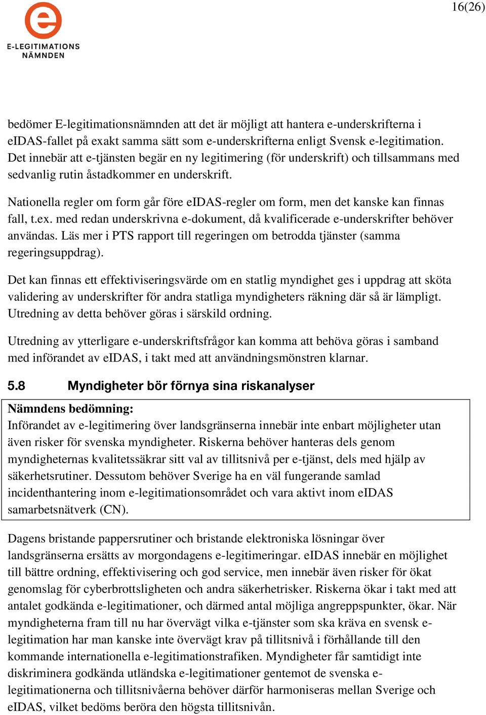 Nationella regler om form går före eidas-regler om form, men det kanske kan finnas fall, t.ex. med redan underskrivna e-dokument, då kvalificerade e-underskrifter behöver användas.