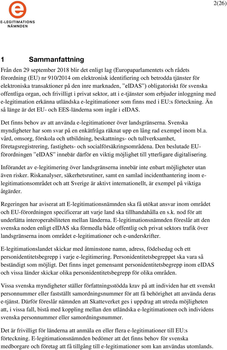 e-legitimationer som finns med i EU:s förteckning. Än så länge är det EU- och EES-länderna som ingår i eidas. Det finns behov av att använda e-legitimationer över landsgränserna.