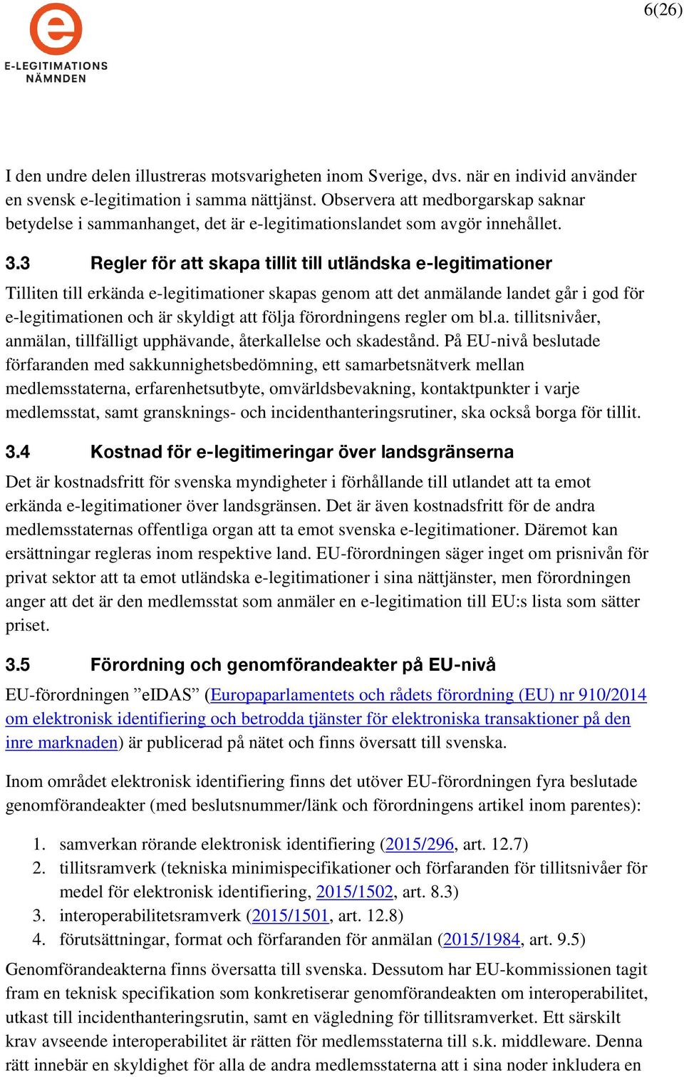 3 Regler för att skapa tillit till utländska e-legitimationer Tilliten till erkända e-legitimationer skapas genom att det anmälande landet går i god för e-legitimationen och är skyldigt att följa