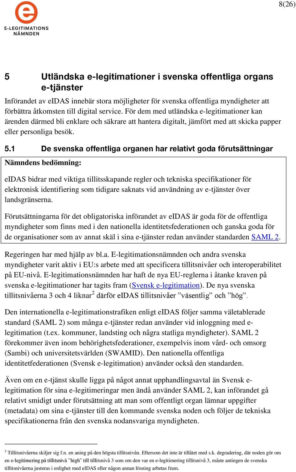 1 De svenska offentliga organen har relativt goda förutsättningar Nämndens bedömning: eidas bidrar med viktiga tillitsskapande regler och tekniska specifikationer för elektronisk identifiering som